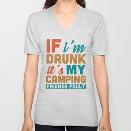 If I'm Drunk It's My Camping Friends Fault V Neck T Shirt