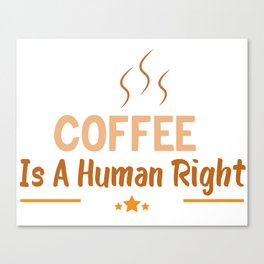 Coffee Is A Human Right Canvas Print