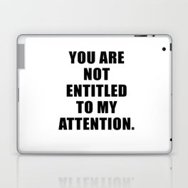 YOU ARE NOT ENTITLED TO MY ATTENTION. Laptop & iPad Skin