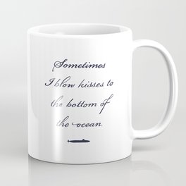 Sometimes I Blow Kisses to the Bottom of the Ocean Coffee Mug