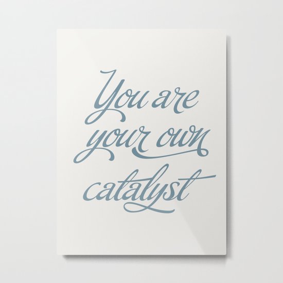 You Are Your Own Catalyst Metal Print