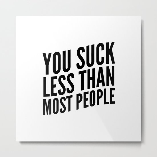 You Suck Less Than Most People Metal Print