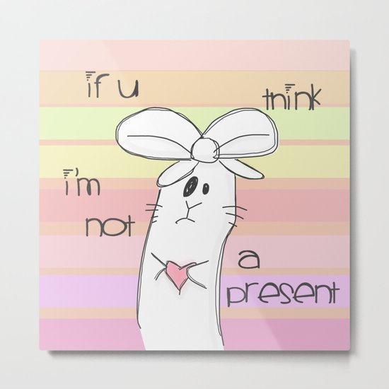 If u think i'm not a present... Metal Print