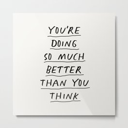 You're Doing So Much Better Than You Think Metal Print