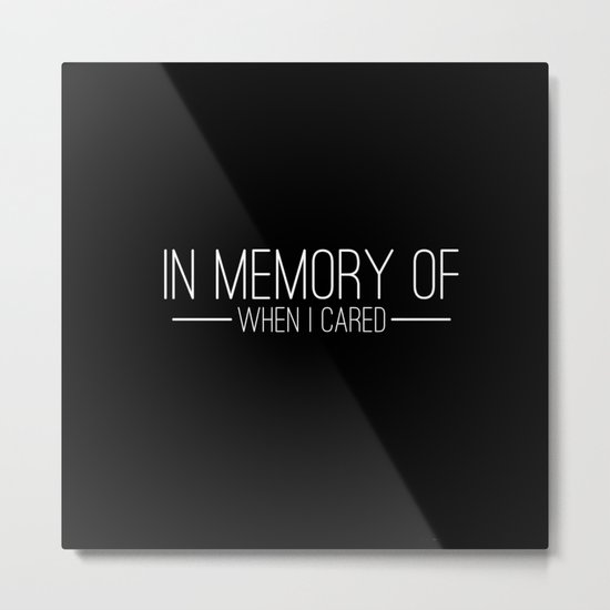 In memory of when I cared Metal Print