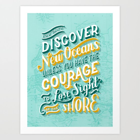 You Can't Discover New Oceans Unless You Have the Courage to Lose Sight of the Shore Art Print
