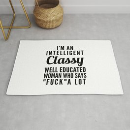 I'M AN INTELLIGENT, CLASSY, WELL EDUCATED WOMAN WHO SAYS FUCK A LOT Rug