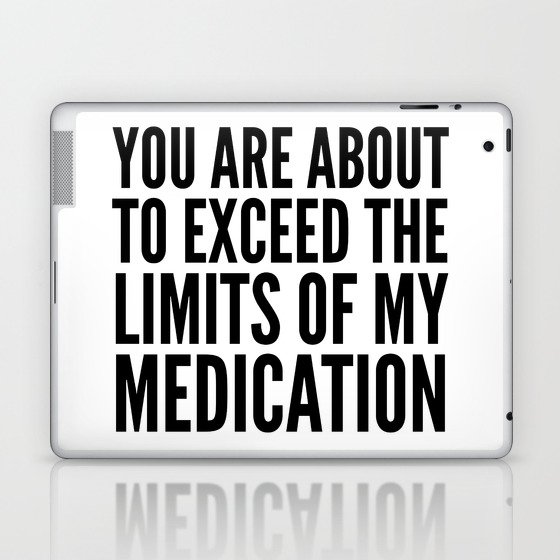 You Are About to Exceed the Limits of My Medication Laptop & iPad Skin