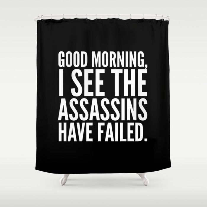 Good morning, I see the assassins have failed. (Black) Shower Curtain