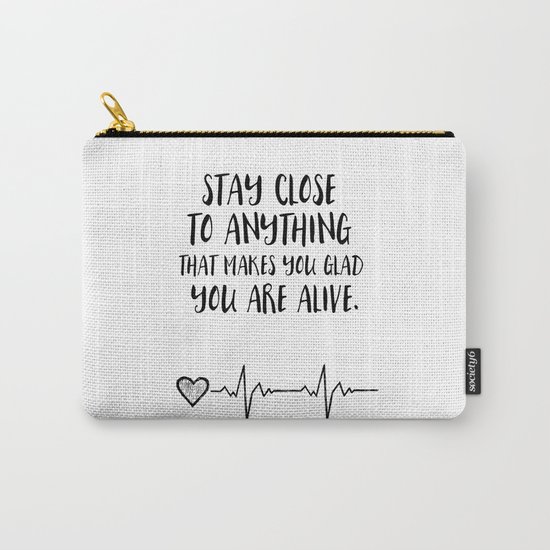 Stay close to anything that makes you glad you are alive Carry-All Pouch