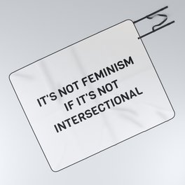 Feminist agenda IT'S NOT FEMINISM IF IT'S NOT INTERSECTIONAL Picnic Blanket
