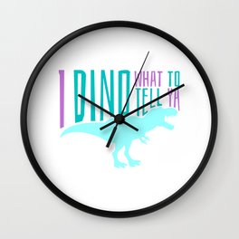 I DINO WHAT TO TELL YOU Wall Clock