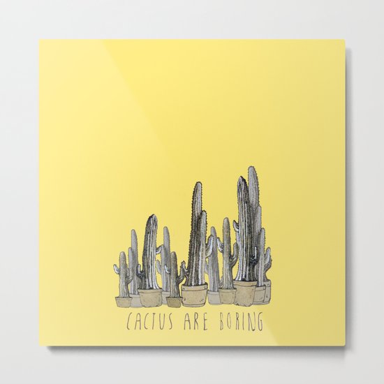 Cactus are Boring Metal Print