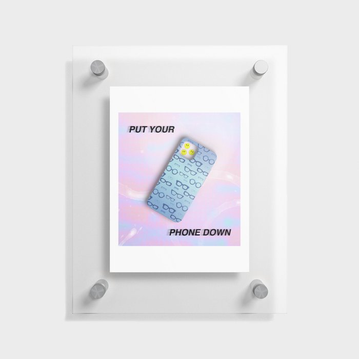 PUT YOUR PHONE DOWN Floating Acrylic Print