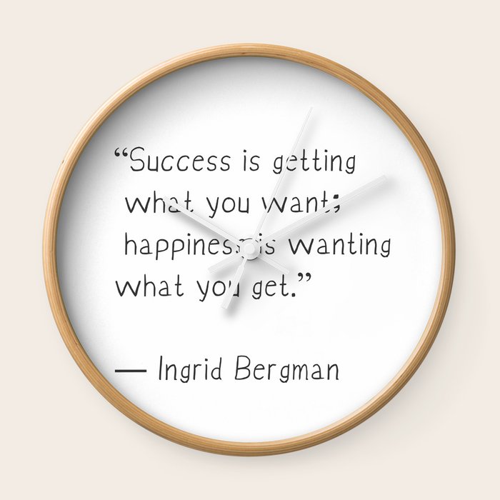 Success Is Getting What You Want Happiness Is Wanting What You Get Ingrid Bergman Wall Clock By Epic Paper Society6