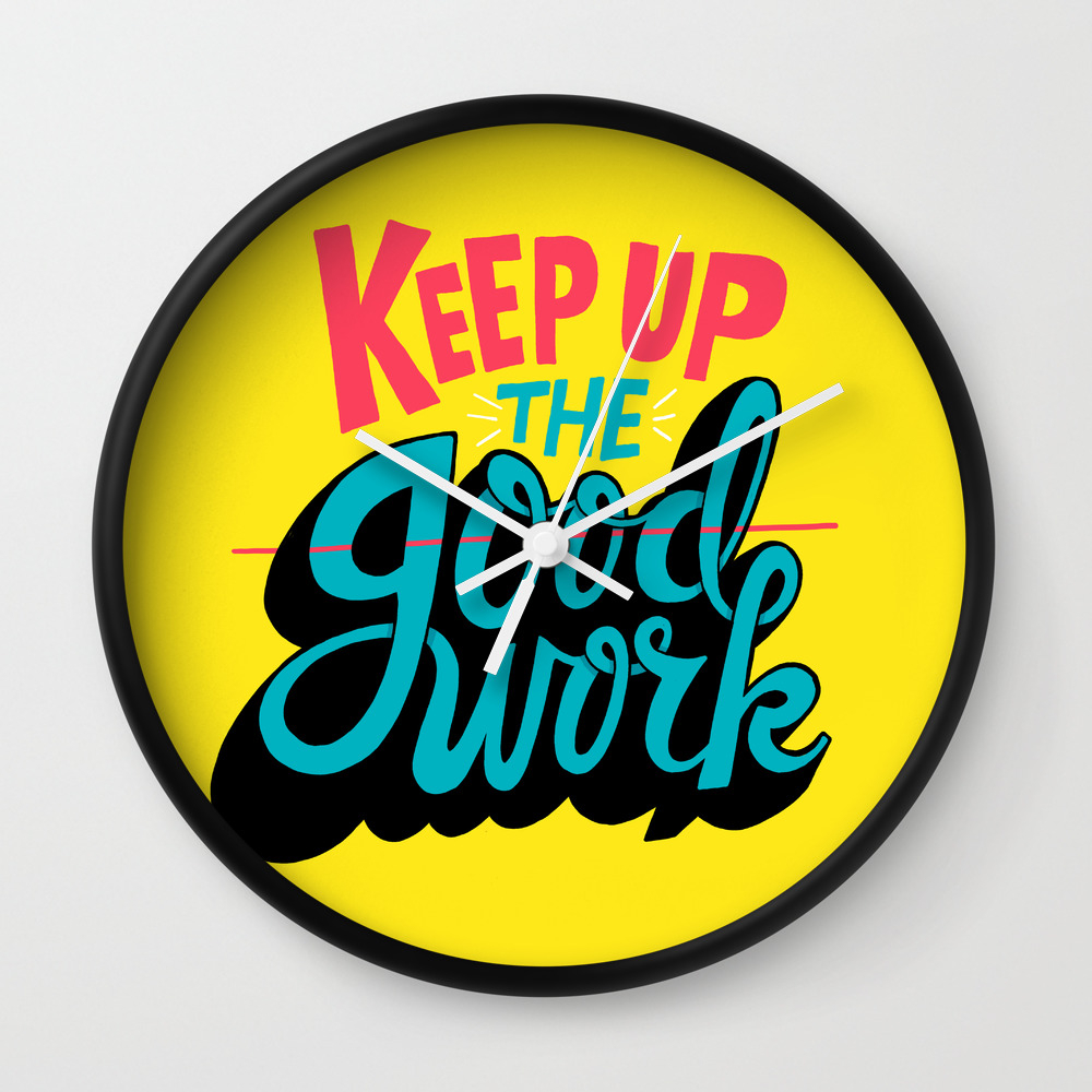 Keep up the -good- work. Wall Clock by Chris Piascik | Society6