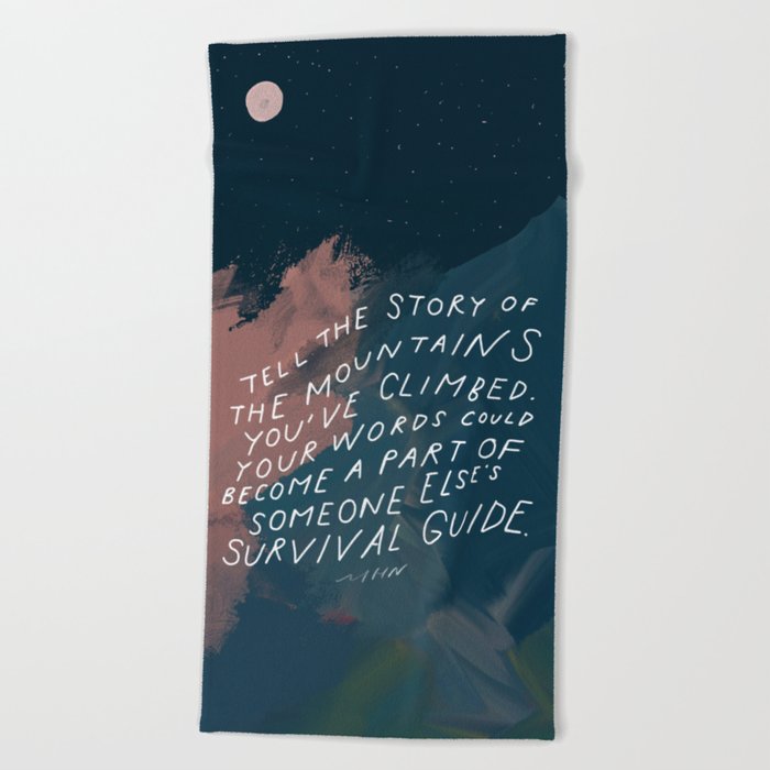 "Tell The Story Of The Mountains You've Climbed. Your Words Could Become A Part Of Someone Else's Survival Guide." Beach Towel