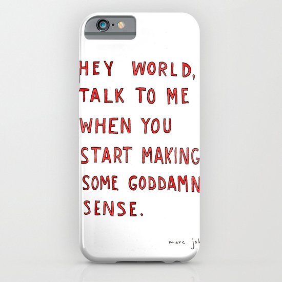Hey world, talk to me when you start making some goddamn sense iPhone & iPod Case