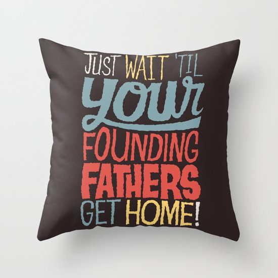 Just wait 'til your founding fathers get home! Throw Pillow