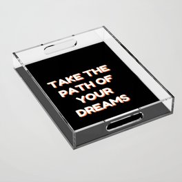 Take the path of your dreams, Inspirational, Motivational, Empowerment, Black Acrylic Tray