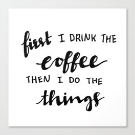 Coffee Then Things... Canvas Print