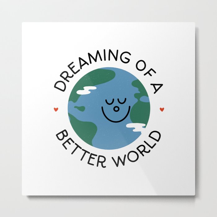 Dreaming of a Better World (day version) Metal Print