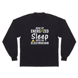 Funny Electrician Wake Up Energized Sleep With An Electrician Long Sleeve T-shirt