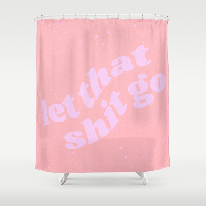 let that shit go Shower Curtain