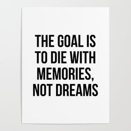 The goal is to die with memories, not dreams Poster