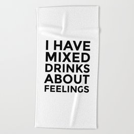 I Have Mixed Drinks About Feelings Beach Towel