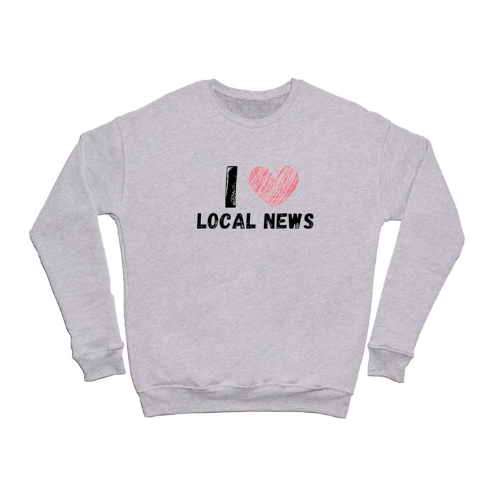 i love local news Crewneck Sweatshirt