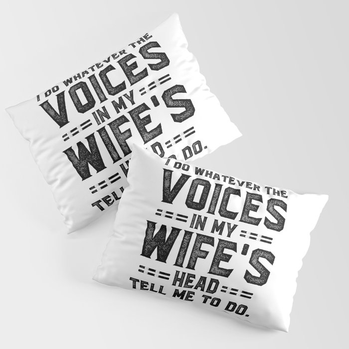 Voices In My Wife's Head Funny Saying Pillow Sham