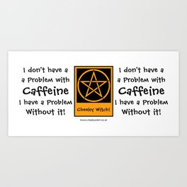 I don't have a problem with Caffeine! Coffee-addict pagan wiccan wicca Art Print | Funny 