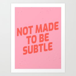 not made to be subtle Art Print