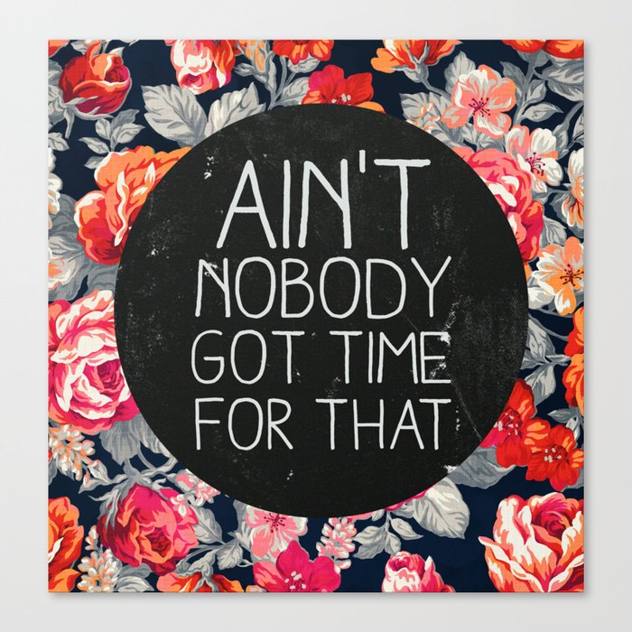 Ain't Nobody Got Time For That Canvas Print