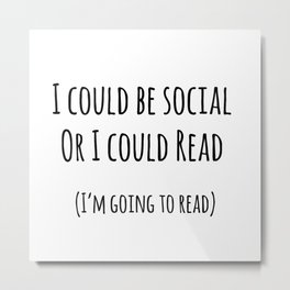 I could be social... Or I could read Metal Print
