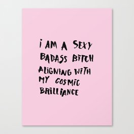 I Am A Sexy Badass Bitch Aligning With My Cosmic Brilliance Canvas Print