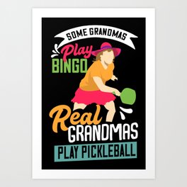 Funny Some Grandmas Play Bingo Real Grandmas Play Pickleball Art Print | Valentinesday, Pickleball, Funnypickleball, Mothersday, Graphicdesign, Coolpickleball 