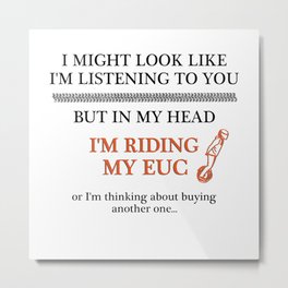 Electric Unicycle I Might Look Like I'm Listening Metal Print