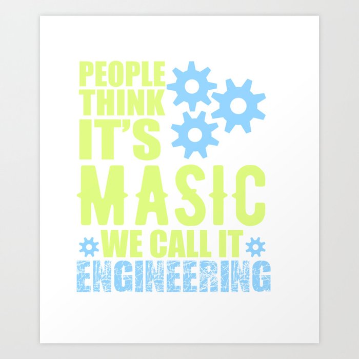 People Think It's Masic, We call it Engineering Art Print