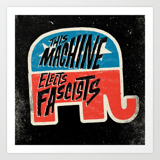 This Machine Elects Fascists Art Print