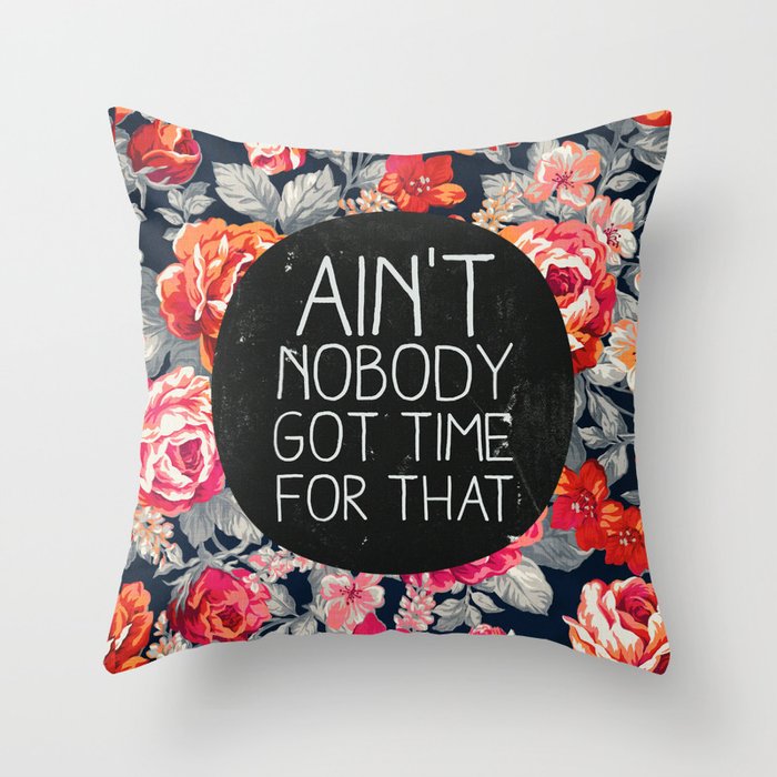 Ain't Nobody Got Time For That Throw Pillow