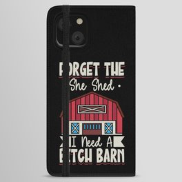 Forget The She Shed I Need A Bitch Barn iPhone Wallet Case