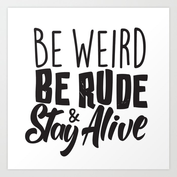 Be Weird Be Rude Stay Alive Art Print By Margywargy Society6