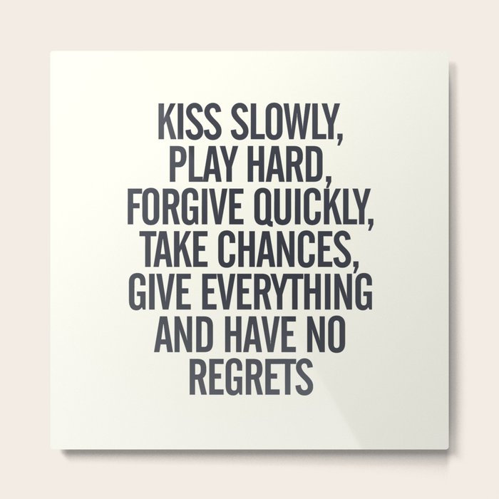 Kiss Slowly Play Hard Forgive Take Chances Give Everything No Regrets Positive Vibes Quote Metal Print By Stefanoreves Society6