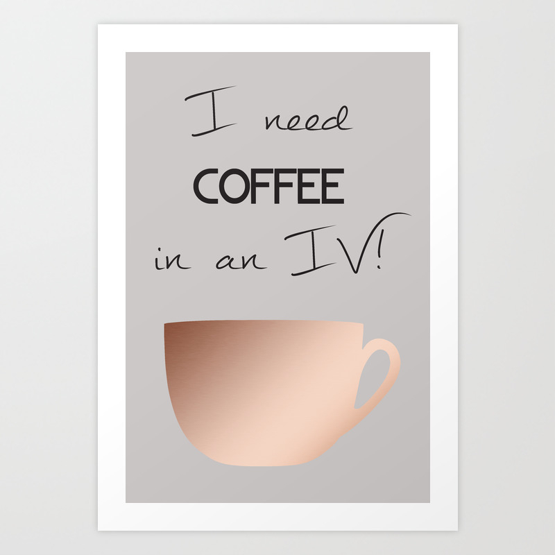 I Need Coffee In An Iv Art Print By Inthegrayspace Society6