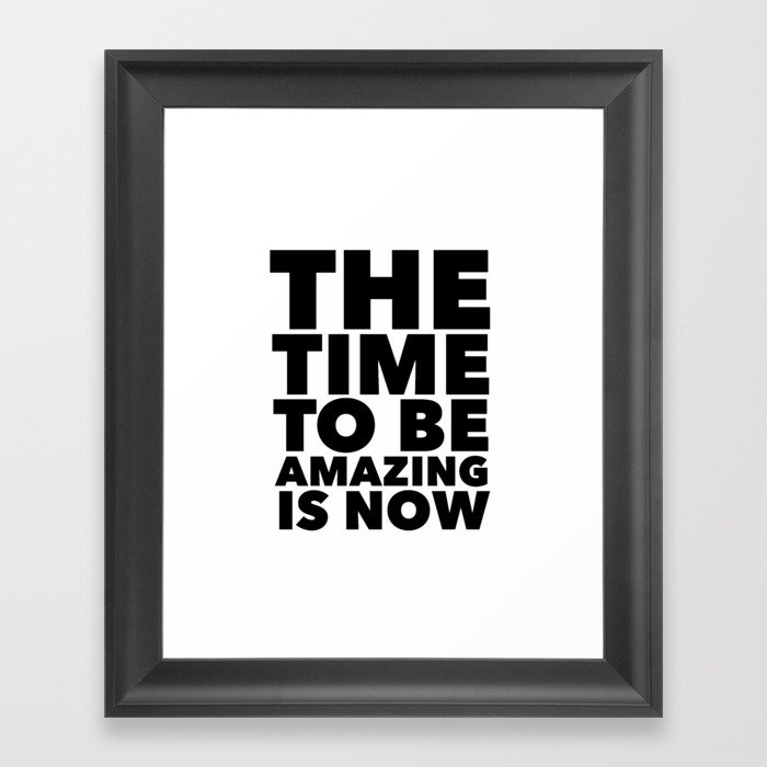 The Time To Be Amazing Is Now | Black & White Framed Art Print