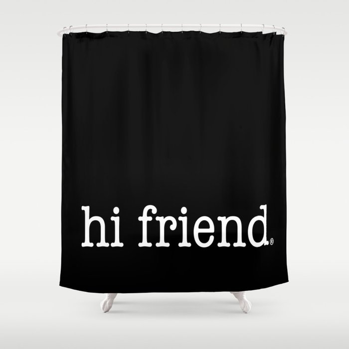 hi friend b/w Shower Curtain
