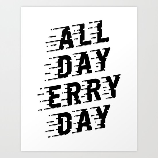 All Day Erry Day Art Print