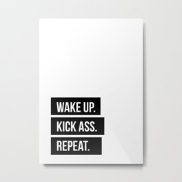 Wake up Kick ass Repeat Metal Print | Digital, Black and White, Minimal, People, Kickass, Quotes, Quote, Repeat, Typography, Graphicdesign 